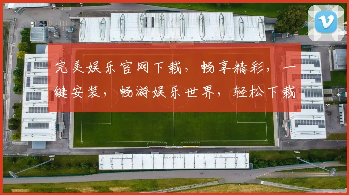 完美娱乐官网下载，畅享精彩，一键安装，畅游娱乐世界，轻松下载体验