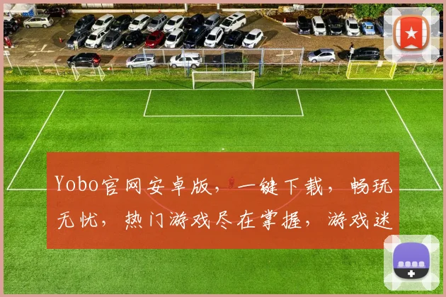 Yobo官网安卓版，一键下载，畅玩无忧，热门游戏尽在掌握，游戏迷必备